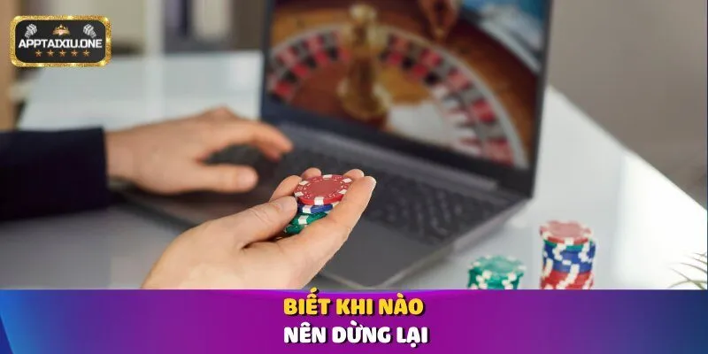 Biết khi nào nên dừng lại