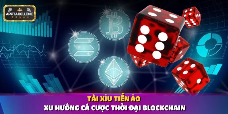 Tài Xỉu Tiền Ảo – Xu Hướng Cá Cược Thời Đại Blockchain
